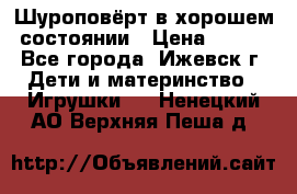 Шуроповёрт в хорошем состоянии › Цена ­ 300 - Все города, Ижевск г. Дети и материнство » Игрушки   . Ненецкий АО,Верхняя Пеша д.